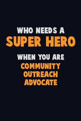 Book cover for Who Need A SUPER HERO, When You Are Community Outreach Advocate