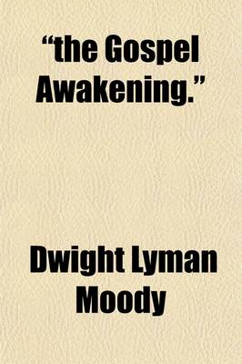 Book cover for The Gospel Awakening.; Comprising the Sermons and Addresses, Prayer-Meeting Talks and Bible Readings of the Great Revival Meetings Conducted by Moody and Sankey with the Proceedings of Christian Conventions of Ministers and Laymen Also the Lives of D.L. Moody,