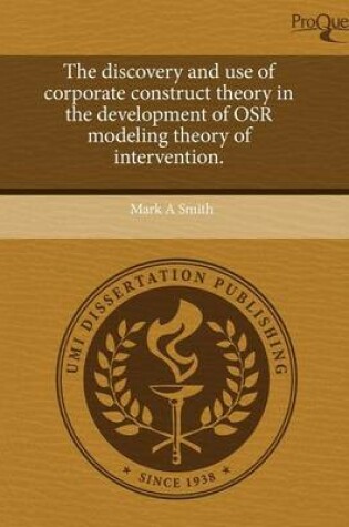 Cover of The Discovery and Use of Corporate Construct Theory in the Development of Osr Modeling Theory of Intervention