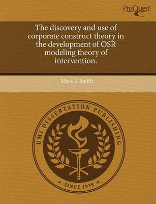 Book cover for The Discovery and Use of Corporate Construct Theory in the Development of Osr Modeling Theory of Intervention