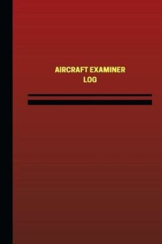 Cover of Aircraft Examiner Log (Logbook, Journal - 124 pages, 6 x 9 inches)