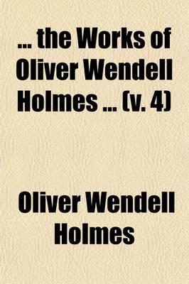 Book cover for The Works of Oliver Wendell Holmes (Volume 4); Over the Teacups