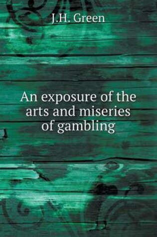 Cover of An exposure of the arts and miseries of gambling