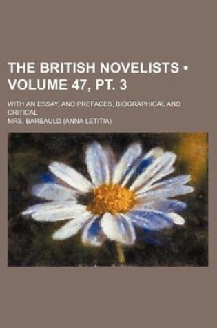 Cover of The British Novelists (Volume 47, PT. 3); With an Essay, and Prefaces, Biographical and Critical