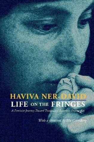 Cover of Life On the Fringes: A Feminist Journey Toward Traditional Rabbinic Ordination