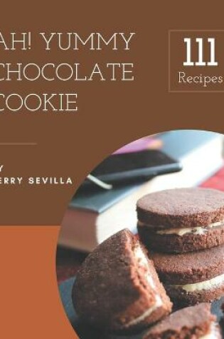 Cover of Ah! 111 Yummy Chocolate Cookie Recipes