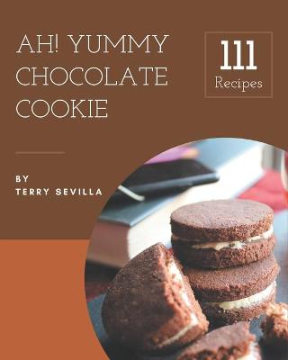 Book cover for Ah! 111 Yummy Chocolate Cookie Recipes