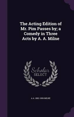 Book cover for The Acting Edition of Mr. Pim Passes By; A Comedy in Three Acts by A. A. Milne