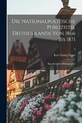 Cover of Die Nationalpolitische Publizistik Deutschlands Von 1866 Bis 1871