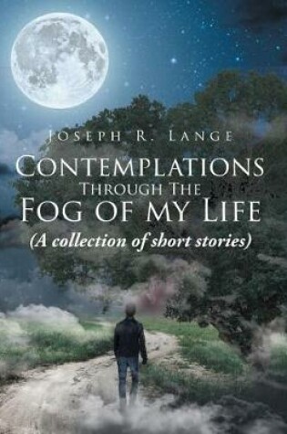 Cover of Contemplations through the Fog of My Life