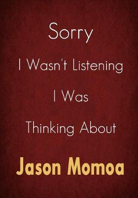 Book cover for Sorry I Wasn't Listening I Was Thinking About Jason Momoa