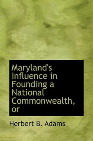 Cover of Maryland's Influence in Founding a National Commonwealth, or