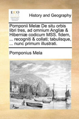 Cover of Pomponii Melae de Situ Orbis Libri Tres, Ad Omnium Angliae & Hiberniae Codicum Mss. Fidem, ... Recogniti & Collati; Tabulisque, ... Nunc Primum Illustrati.