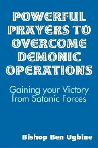 Cover of Powerful Prayers to Overcome Demonic Operations, (Gaining your Victory from Satanic Forces)
