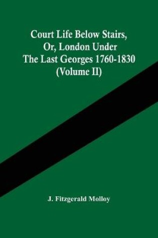 Cover of Court Life Below Stairs, Or, London Under The Last Georges 1760-1830 (Volume Ii)