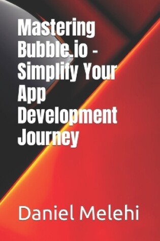 Cover of Mastering Bubble.io - Simplify Your App Development Journey