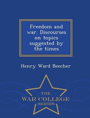 Book cover for Freedom and War. Discourses on Topics Suggested by the Times - War College Series