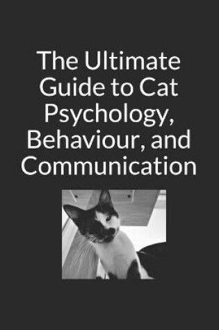 Cover of The Ultimate Guide to Cat Psychology, Behaviour, and Communication