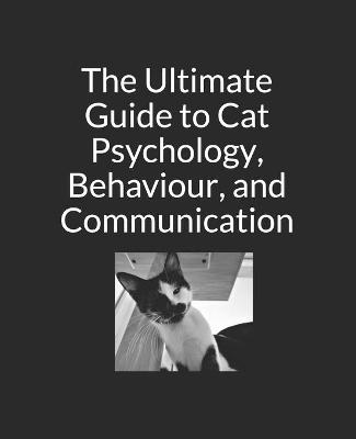 Book cover for The Ultimate Guide to Cat Psychology, Behaviour, and Communication