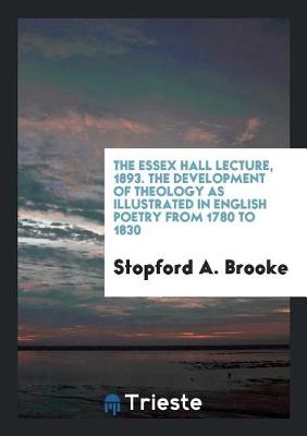 Book cover for The Essex Hall Lecture, 1893. the Development of Theology as Illustrated in English Poetry from 1780 to 1830