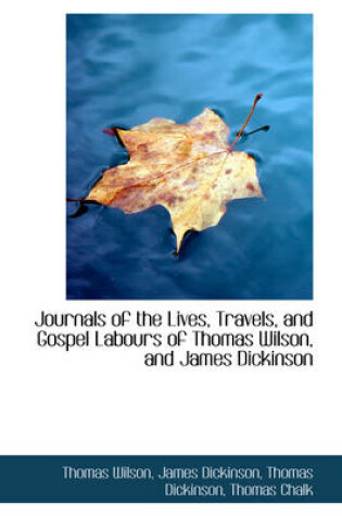 Cover of Journals of the Lives, Travels, and Gospel Labours of Thomas Wilson, and James Dickinson