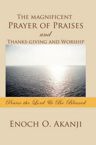 Cover of The magnificent Prayer of Praises and Thanks-giving and Worship