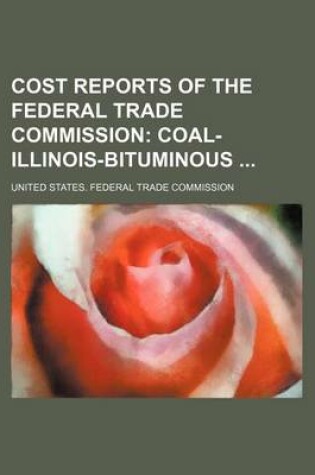 Cover of Cost Reports of the Federal Trade Commission; Coal-Illinois-Bituminous