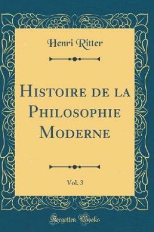 Cover of Histoire de la Philosophie Moderne, Vol. 3 (Classic Reprint)