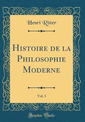 Book cover for Histoire de la Philosophie Moderne, Vol. 3 (Classic Reprint)