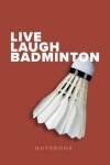 Book cover for Live Laugh Badminton - Notebook