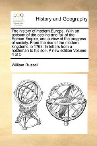 Cover of The History of Modern Europe. with an Account of the Decline and Fall of the Roman Empire, and a View of the Progress of Society. from the Rise of the Modern Kingdoms to 1763. in Letters from a Nobleman to His Son. a New Edition Volume 4 of 5