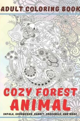 Cover of Cozy Forest Animal - Adult Coloring Book - Impala, Groundhog, Rabbit, Crocodile, and more