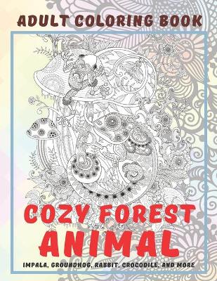 Book cover for Cozy Forest Animal - Adult Coloring Book - Impala, Groundhog, Rabbit, Crocodile, and more