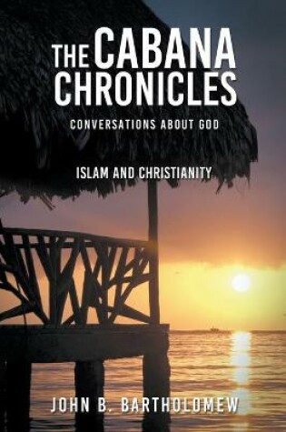 Cover of The Cabana Chronicles Conversations About God Islam and Christianity