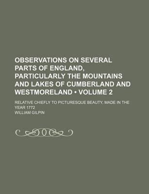 Book cover for Observations on Several Parts of England, Particularly the Mountains and Lakes of Cumberland and Westmoreland (Volume 2); Relative Chiefly to Picturesque Beauty, Made in the Year 1772