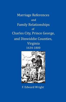 Book cover for Marriage References and Family Relationships of Charles City, Prince George, and Dinwiddie Counties, Virginia, 1634-1800