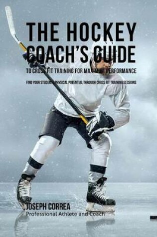 Cover of The Hockey Coach's Guide to Cross Fit Training for Maximum Performance