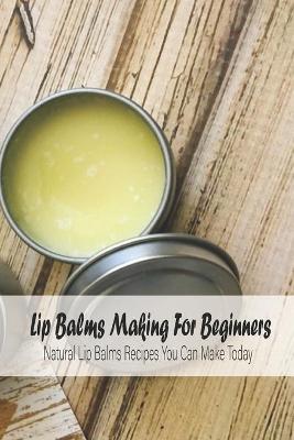 Book cover for Lip Balms Making For Beginners