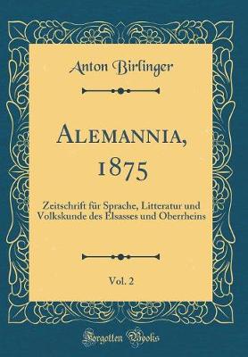 Book cover for Alemannia, 1875, Vol. 2: Zeitschrift für Sprache, Litteratur und Volkskunde des Elsasses und Oberrheins (Classic Reprint)