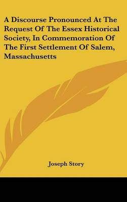 Book cover for A Discourse Pronounced at the Request of the Essex Historical Society, in Commemoration of the First Settlement of Salem, Massachusetts