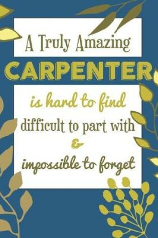 Cover of A Truly Amazing CARPENTER Is Hard To Find Difficult To Part With & Impossible To Forget