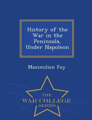 Book cover for History of the War in the Peninsula, Under Napoleon - War College Series
