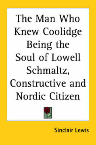 Cover of The Man Who Knew Coolidge Being the Soul of Lowell Schmaltz, Constructive and Nordic Citizen