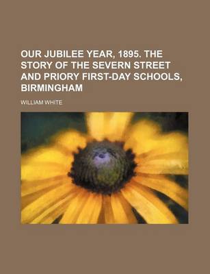 Book cover for Our Jubilee Year, 1895. the Story of the Severn Street and Priory First-Day Schools, Birmingham