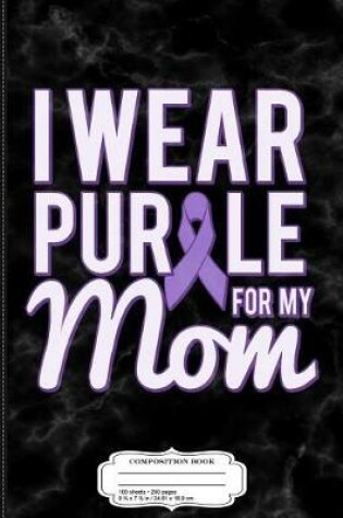 Cover of I Wear Purple for My Mom Composition Notebook