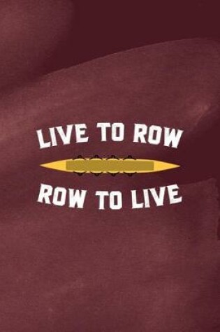 Cover of Live To Row Row To Live