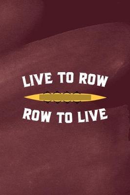 Book cover for Live To Row Row To Live