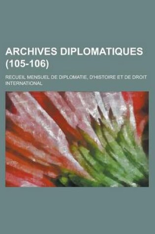 Cover of Archives Diplomatiques (105-106); Recueil Mensuel de Diplomatie, D'Histoire Et de Droit International