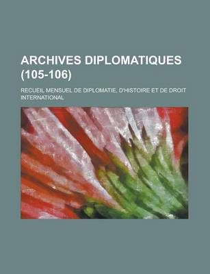 Book cover for Archives Diplomatiques (105-106); Recueil Mensuel de Diplomatie, D'Histoire Et de Droit International