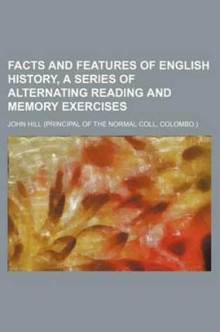 Cover of Facts and Features of English History, a Series of Alternating Reading and Memory Exercises